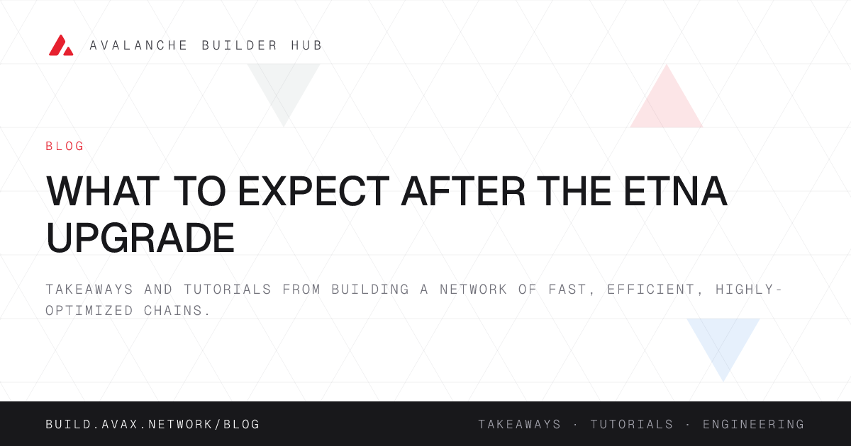 What to Expect After the Etna Upgrade | Avalanche Builder Hub